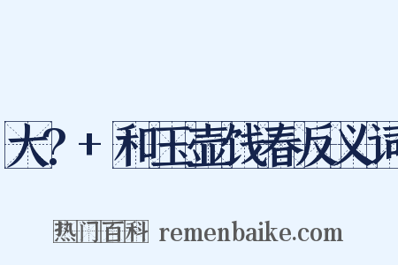 大?+和玉壶饯春反义词是什么意思的图片
